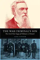 A háborús bűnös fia: William A. Winder polgárháborús története - The War Criminal's Son: The Civil War Saga of William A. Winder