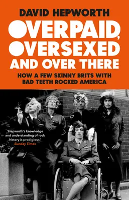 Túlfizetett, túlszexelt és túl ott: How a Pár sovány brit rossz fogakkal felrázta Amerikát - Overpaid, Oversexed and Over There: How a Few Skinny Brits with Bad Teeth Rocked America