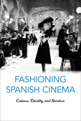 A spanyol mozi divatja: Jelmez, identitás és sztárság - Fashioning Spanish Cinema: Costume, Identity, and Stardom