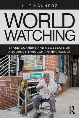 World Watching: Utcasarkok és híradók egy antropológiai utazás során - World Watching: Streetcorners and Newsbeats on a Journey Through Anthropology