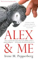 Alex és én - hogyan fedezte fel egy tudós és egy papagáj az állati intelligencia rejtett világát - és hogyan alakult ki közöttük mély kötelék... - Alex & Me - how a scientist and a parrot discovered a hidden world of animal intelligence - and formed a deep bond in the process