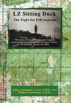 LZ Sitting Duck: Harc az FSB Argonne-ért (Arsenault Ltcol Usmc (Ret) John) - LZ Sitting Duck: The Fight for FSB Argonne (Arsenault Ltcol Usmc (Ret) John)