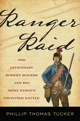 Ranger Raid: A legendás Robert Rogers és leghíresebb határmenti csatája - Ranger Raid: The Legendary Robert Rogers and His Most Famous Frontier Battle