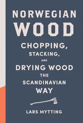 Norvég fa: Fahasítás, rakásolás és szárítás skandináv módon - Norwegian Wood: Chopping, Stacking, and Drying Wood the Scandinavian Way