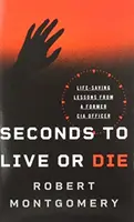 Seconds to Live or Die: Életmentő leckék egy volt CIA-tiszttől - Seconds to Live or Die: Life-Saving Lessons from a Former CIA Officer