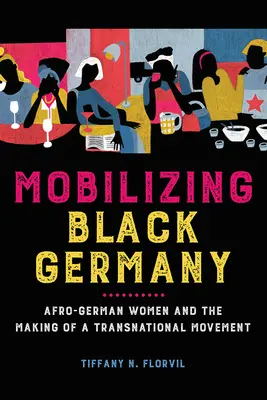 A fekete Németország mozgósítása: Afro-német nők és egy transznacionális mozgalom létrejötte - Mobilizing Black Germany: Afro-German Women and the Making of a Transnational Movement