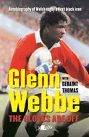 Glenn Webbe: A kesztyű lekerült: A walesi rögbi első fekete ikonjának önéletrajza - Glenn Webbe: The Gloves Are Off: Autobiography of Welsh Rugby's First Black Icon