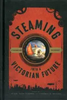 Gőzerővel a viktoriánus jövőbe: Steampunk antológia - Steaming into a Victorian Future: A Steampunk Anthology