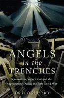 Angyalok a lövészárkokban: Spiritualizmus, babona és a természetfeletti az első világháború idején - Angels in the Trenches: Spiritualism, Superstition and the Supernatural During the First World War