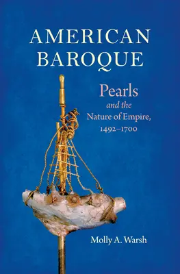 Amerikai barokk: Gyöngyök és a birodalom természete, 1492-1700 - American Baroque: Pearls and the Nature of Empire, 1492-1700