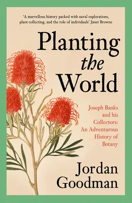 A világ elültetése: Joseph Banks és gyűjtői: A botanika kalandos története - Planting the World: Joseph Banks and His Collectors: An Adventurous History of Botany