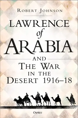 Arábiai Lawrence a háborúról: A sivatagi hadjárat 1916-18 - Lawrence of Arabia on War: The Campaign in the Desert 1916-18