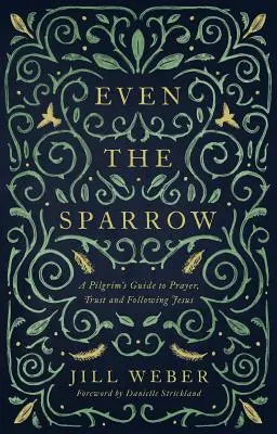 Még a veréb is: Egy zarándok útmutatója az imádsághoz, a bizalomhoz és a vezető követéséhez - Even the Sparrow: A Pilgrim's Guide to Prayer, Trust and Following the Leader