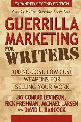 Guerilla marketing íróknak: 100 költségmentes, alacsony költségű fegyver a munkád eladásához - Guerrilla Marketing for Writers: 100 No-Cost, Low-Cost Weapons for Selling Your Work