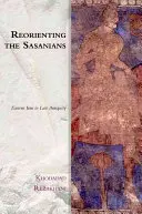 A szaszániak újraorientálása: Kelet-Irán a késő ókorban - Reorienting the Sasanians: East Iran in Late Antiquity