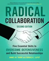 Radikális együttműködés: Öt alapvető készség a védekezés leküzdéséhez és a sikeres kapcsolatok kiépítéséhez - Radical Collaboration: Five Essential Skills to Overcome Defensiveness and Build Successful Relationships