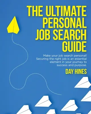 A végső személyes álláskeresési útmutató: A megfelelő állás biztosítása a sikerhez és a célhoz vezető út egyik alapvető eleme - The Ultimate Personal Job Search Guide: Securing the right job is an essential element in your journey to success and purpose