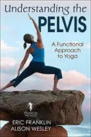 A medence megértése: Funkcionális megközelítés a jógához - Understanding the Pelvis: A Functional Approach to Yoga