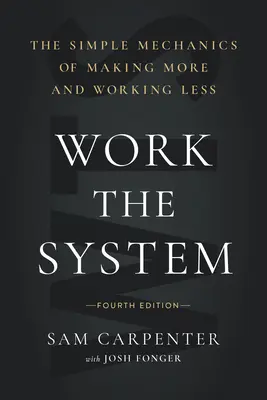 Work the System: A többet keresés és a kevesebb munka egyszerű mechanizmusa (4. kiadás) - Work the System: The Simple Mechanics of Making More and Working Less (4th Edition)