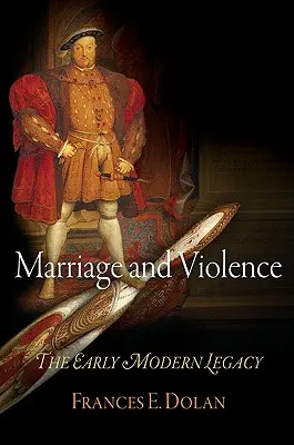 Házasság és erőszak: A kora újkori örökség - Marriage and Violence: The Early Modern Legacy