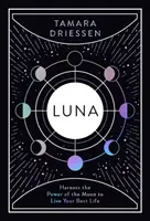 Luna: Használd ki a Hold erejét, hogy a legjobb életedet élhesd! - Luna: Harness the Power of the Moon to Live Your Best Life