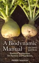 Biodinamikus kézikönyv: Gyakorlati útmutató gazdák és kertészek számára - A Biodynamic Manual: Practical Instructions for Farmers and Gardeners