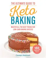 A Keto sütés végső útmutatója: Az összes legjobb trükk elsajátítása az alacsony szénhidráttartalmú sütés sikeréhez - The Ultimate Guide to Keto Baking: Master All the Best Tricks for Low-Carb Baking Success