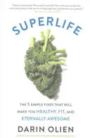 Superlife: The 5 Simple Fixes That Will Make You Healthy, Fit, and Eternally Awesome (Az 5 egyszerű megoldás, ami egészségessé, fitté és örökké félelmetesebbé tesz) - Superlife: The 5 Simple Fixes That Will Make You Healthy, Fit, and Eternally Awesome