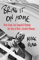 Bring It On Home - Peter Grant, Led Zeppelin és azon túl: A rock legnagyobb menedzserének története - Bring It On Home - Peter Grant, Led Zeppelin and Beyond: The Story of Rock's Greatest Manager