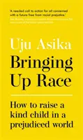 A faj nevelése - Hogyan neveljünk kedves gyermeket egy előítéletes világban? - Bringing Up Race - How to Raise a Kind Child in a Prejudiced World