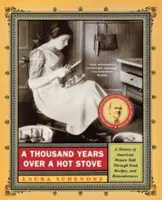 Ezer év a forró tűzhely felett: Az amerikai nők története ételeken, recepteken és visszaemlékezéseken keresztül - A Thousand Years Over a Hot Stove: A History of American Women Told Through Food, Recipes, and Remembrances