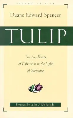 Tulipán: A kálvinizmus öt pontja a Szentírás fényében - Tulip: The Five Points of Calvinism in the Light of Scripture