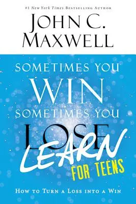 Néha nyersz, néha tanulsz a tiniknek: Hogyan lehet a vereséget győzelemmé változtatni - Sometimes You Win--Sometimes You Learn for Teens: How to Turn a Loss Into a Win