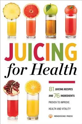 Juicing for Health: 81 gyümölcslé recept és 76 összetevő, amelyek bizonyítottan javítják az egészséget és a vitalitást - Juicing for Health: 81 Juicing Recipes and 76 Ingredients Proven to Improve Health and Vitality