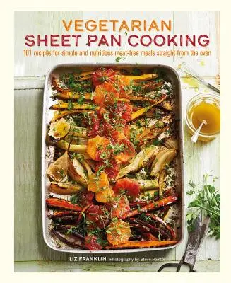 Vegetáriánus serpenyős főzés: 101 recept egyszerű és tápláló húsmentes ételekhez egyenesen a sütőből - Vegetarian Sheet Pan Cooking: 101 Recipes for Simple and Nutritious Meat-Free Meals Straight from the Oven