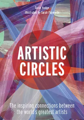 Művészi körök: A világ legnagyobb művészei közötti inspiráló kapcsolatok - Artistic Circles: The Inspiring Connections Between the World's Greatest Artists