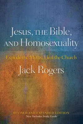 Jézus, a Biblia és a homoszexualitás, átdolgozott és bővített kiadás: Rombold le a mítoszokat, gyógyítsd meg az egyházat! - Jesus, the Bible, and Homosexuality, Revised and Expanded Edition: Explode the Myths, Heal the Church