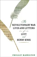 Lucy és Henry Knox forradalmi háborús élete és levelei - The Revolutionary War Lives and Letters of Lucy and Henry Knox