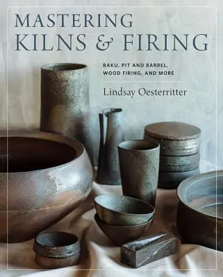 A kemencék és az égetés elsajátítása: Raku, Pit and Barrel, fatüzelés és még sok minden más - Mastering Kilns and Firing: Raku, Pit and Barrel, Wood Firing, and More