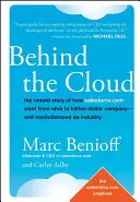 A felhő mögött: The Untold Story of How Salesforce.com Went from Idea to Billion-Dollar Company-And Revolutionized an Industry - Behind the Cloud: The Untold Story of How Salesforce.com Went from Idea to Billion-Dollar Company-And Revolutionized an Industry