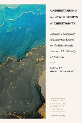 A kereszténység zsidó gyökereinek megértése: Bibliai, teológiai és történelmi esszék a kereszténység és a judaizmus kapcsolatáról - Understanding the Jewish Roots of Christianity: Biblical, Theological, and Historical Essays on the Relationship Between Christianity and Judaism