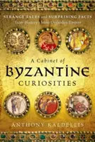 Bizánci érdekességek kabinetje: Különös történetek és meglepő tények a történelem legortodoxabb birodalmáról - A Cabinet of Byzantine Curiosities: Strange Tales and Surprising Facts from History's Most Orthodox Empire