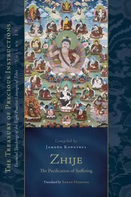 Zhije: A szenvedés lecsillapítása: A tibeti nyolc gyakorló vonal alapvető tanításai, 13. kötet - Zhije: The Pacification of Suffering: Essential Teachings of the Eight Practice Lineages of Tibet, Volume 13