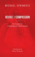 Lázadás/szánalom - Hat szövegkönyv kortárs előadásra - Revolt/Compassion - Six Scripts for Contemporary Performance