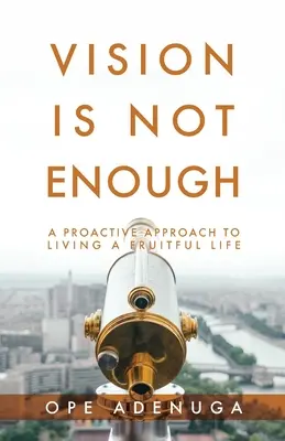 A jövőkép nem elég: A proaktív megközelítés a gyümölcsöző élet megélésére - Vision Is Not Enough: A Proactive Approach to Living a Fruitful Life