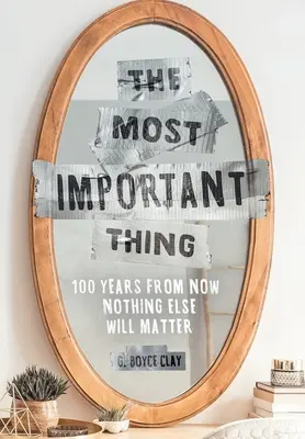 A legfontosabb dolog: 100 év múlva semmi más nem számít majd - The Most Important Thing: 100 Years from Now Nothing Else Will Matter