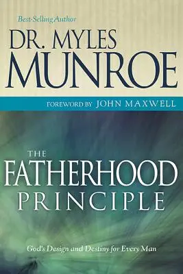 Az apaság elve: Isten terve és rendeltetése minden férfi számára - The Fatherhood Principle: God's Design and Destiny for Every Man