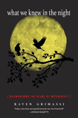 Amit tudtunk az éjszakában: A boszorkányság szívének újraébresztése - What We Knew in the Night: Reawakening the Heart of Witchcraft