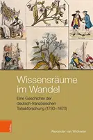 Wissensraume Im Wandel: Eine Geschichte Der Deutsch-Franzosischen Tabakforschung (1780-1870)