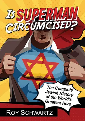 Superman körülmetélt? A világ legnagyobb hősének teljes zsidó története - Is Superman Circumcised?: The Complete Jewish History of the World's Greatest Hero